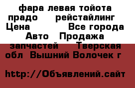 фара левая тойота прадо 150 рейстайлинг › Цена ­ 7 000 - Все города Авто » Продажа запчастей   . Тверская обл.,Вышний Волочек г.